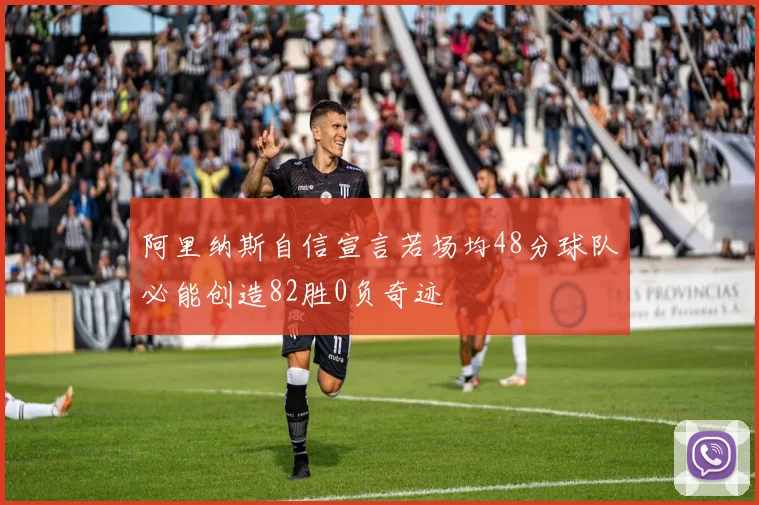 阿里纳斯自信宣言若场均48分球队必能创造82胜0负奇迹