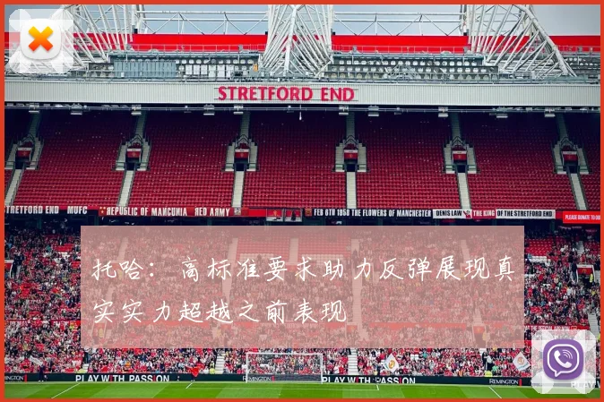 托哈：高标准要求助力反弹展现真实实力超越之前表现