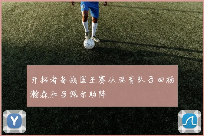 开拓者备战国王赛从混音队召回杨瀚森和吕佩尔助阵