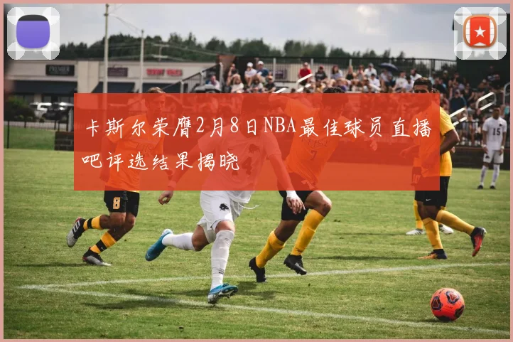 卡斯尔荣膺2月8日NBA最佳球员直播吧评选结果揭晓